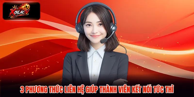 3 phương thức liên hệ giúp thành viên kết nối tức thì