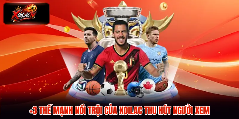 +3 thế mạnh nổi trội của Xoilac thu hút người xem