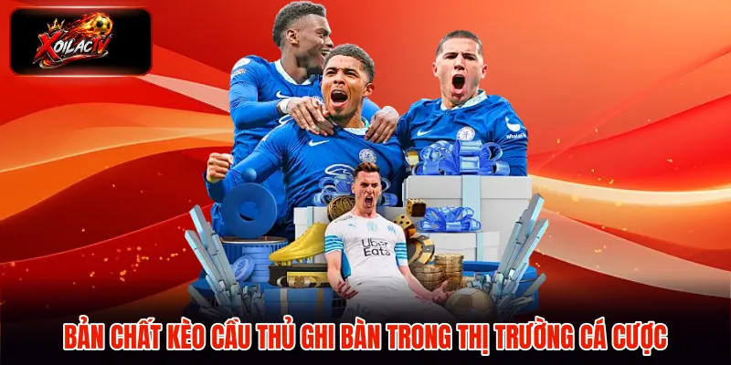 Bản chất kèo cầu thủ ghi bàn trong thị trường cá cược