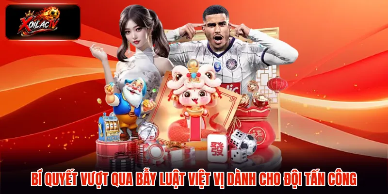 Bí quyết vượt qua bẫy luật việt vị dành cho đội tấn công