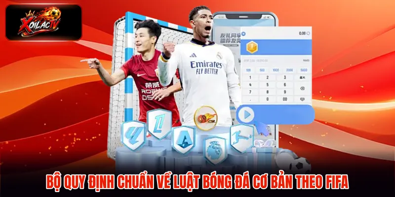 Bộ quy định chuẩn về luật bóng đá cơ bản theo FIFA