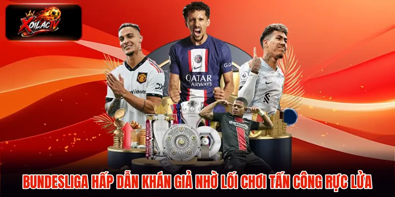 Bundesliga hấp dẫn khán giả nhờ lối chơi tấn công rực lửa