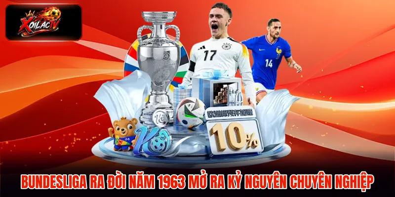 Bundesliga ra đời năm 1963 mở ra kỷ nguyên chuyên nghiệp