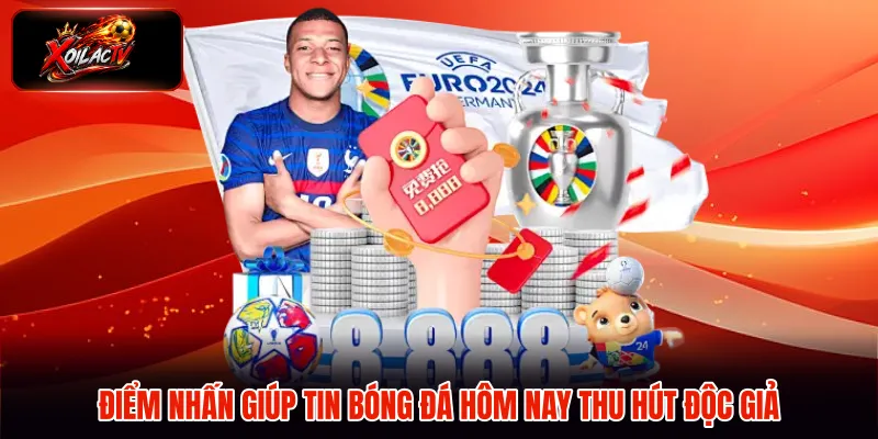 Điểm nhấn giúp tin bóng đá hôm nay thu hút độc giả