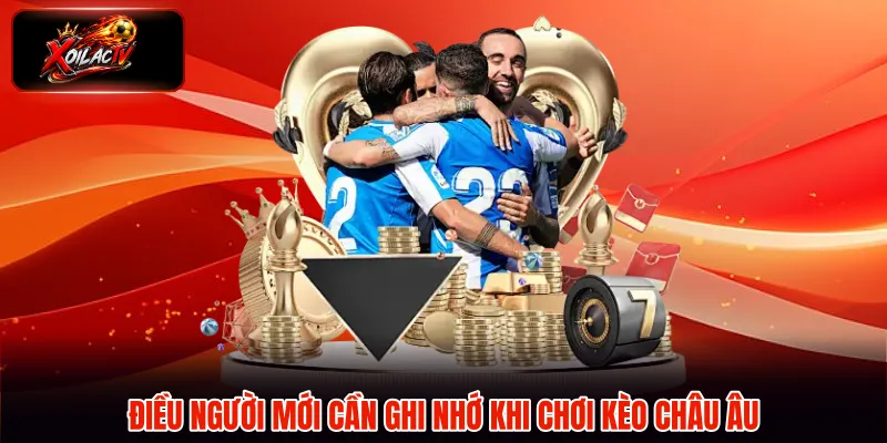 Điều người mới cần ghi nhớ khi chơi kèo châu Âu