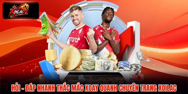 Hỏi - đáp nhanh thắc mắc xoay quanh chuyên trang Xoilac