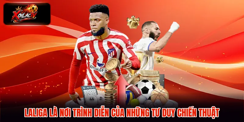 Laliga là nơi trình diễn của những tư duy chiến thuật