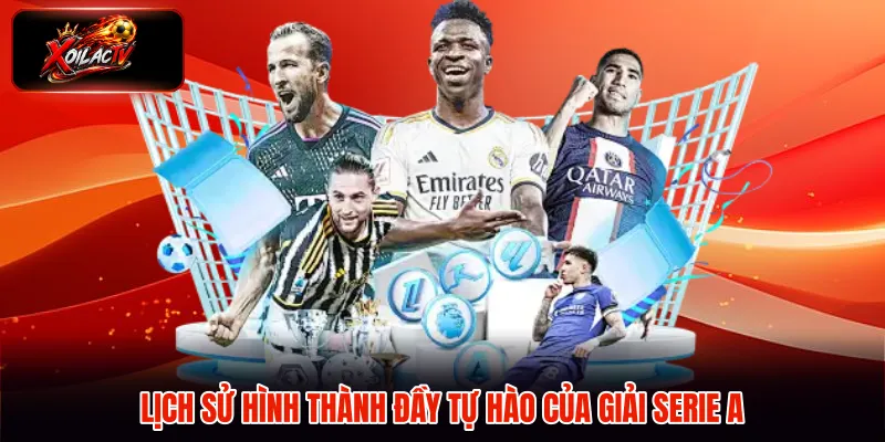 Lịch sử hình thành đầy tự hào của giải Serie A
