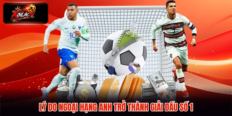 Lý do Ngoại Hạng Anh trở thành giải đấu số 1