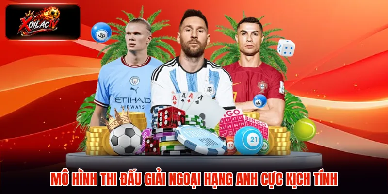Mô hình thi đấu giải Ngoại Hạng Anh cực kịch tính