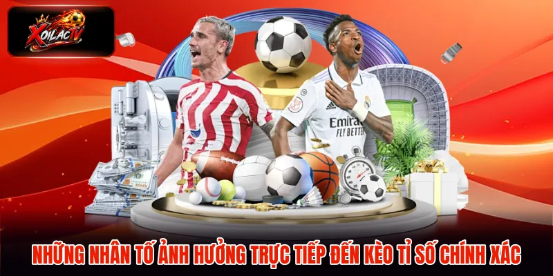 Những nhân tố ảnh hưởng trực tiếp đến kèo tỉ số chính xác