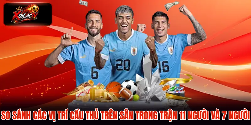 So sánh các vị trí cầu thủ trên sân trong trận 11 người và 7 người