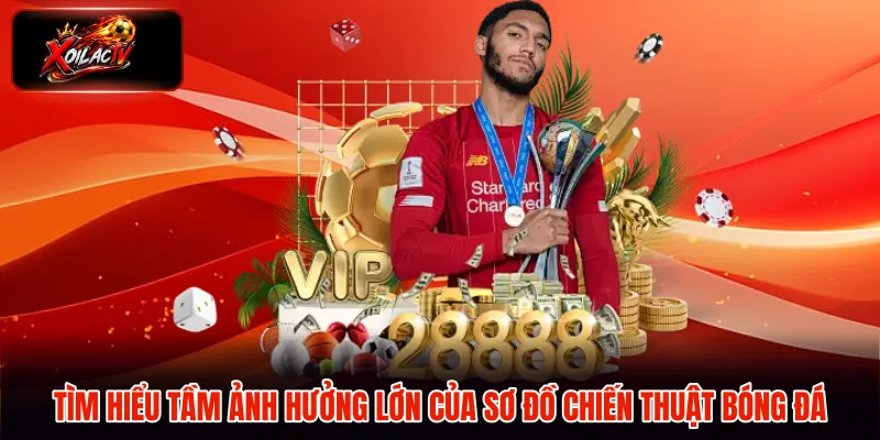 Tìm hiểu tầm ảnh hưởng lớn của sơ đồ chiến thuật bóng đá
