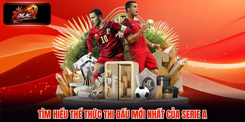 Tìm hiểu thể thức thi đấu mới nhất của Serie A