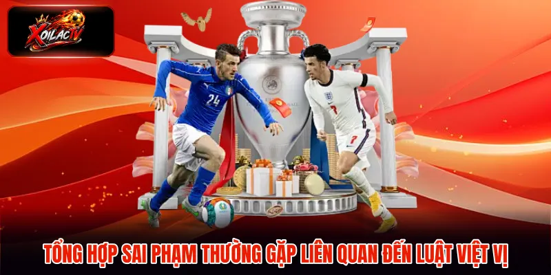 Tổng hợp sai phạm thường gặp liên quan đến luật việt vị