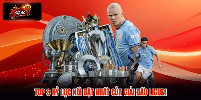 Top 3 kỷ lục nổi bật nhất của giải đấu Ligue1