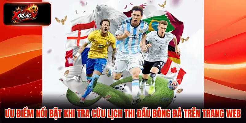 Ưu điểm nổi bật khi tra cứu lịch thi đấu bóng đá trên trang web